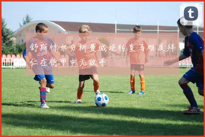 舒斯特尔分析曼城逆转皇马难度拜仁在德甲中无敌手