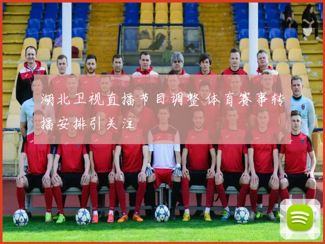 湖北卫视直播节目调整 体育赛事转播安排引关注