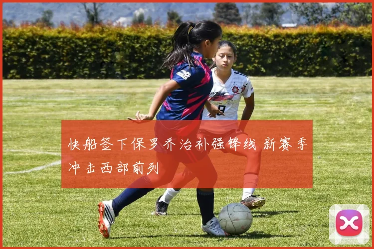 快船签下保罗乔治补强锋线 新赛季冲击西部前列