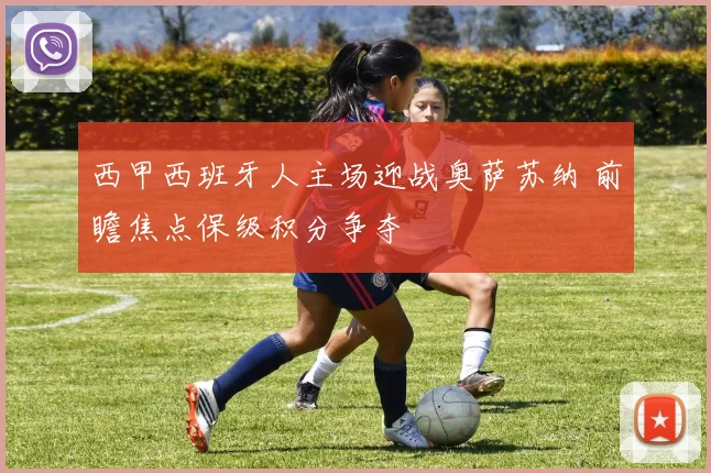 西甲西班牙人主场迎战奥萨苏纳 前瞻焦点保级积分争夺