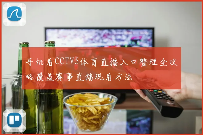 手机看CCTV5体育直播入口整理全攻略覆盖赛事直播观看方法